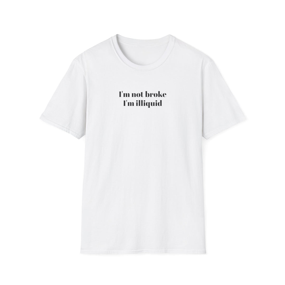 I'm Not Broke I'm Illiquid T-Shirt