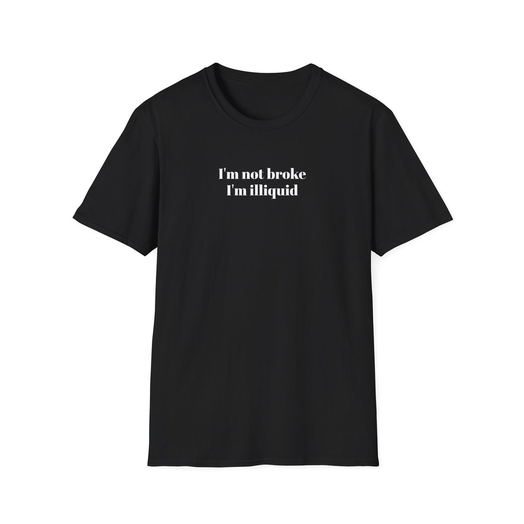 I'm Not Broke I'm Illiquid T-Shirt